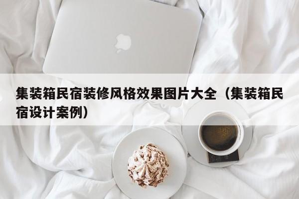 集装箱民宿装修风格效果图片大全（集装箱民宿设计案例）