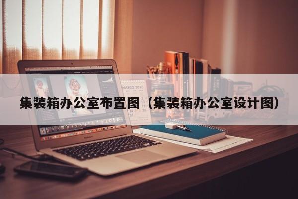 集装箱办公室布置图（集装箱办公室设计图）