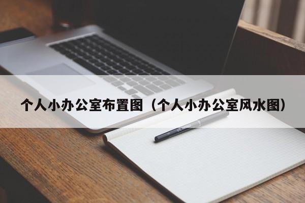 个人小办公室布置图（个人小办公室风水图）