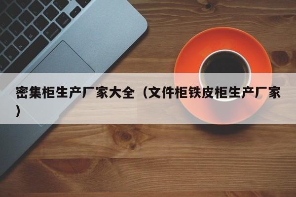 密集柜生产厂家大全（文件柜铁皮柜生产厂家）