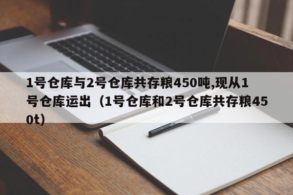 1号仓库与2号仓库共存粮450吨,现从1号仓库运出（1号仓库和2号仓库共存粮450t）