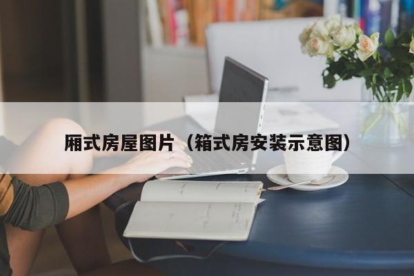 厢式房屋图片（箱式房安装示意图）