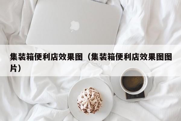 集装箱便利店效果图（集装箱便利店效果图图片）