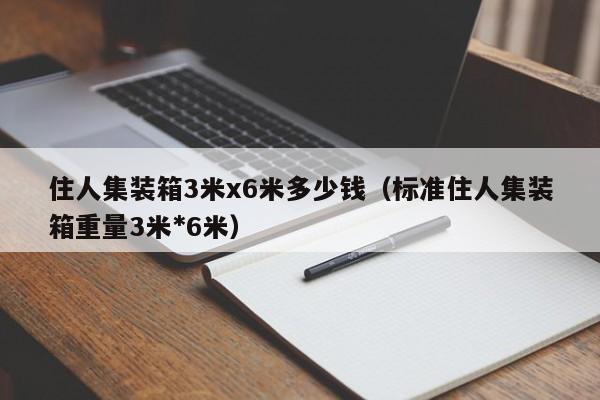 住人集装箱3米x6米多少钱（标准住人集装箱重量3米*6米）