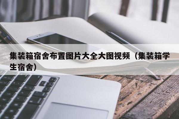 集装箱宿舍布置图片大全大图视频（集装箱学生宿舍）