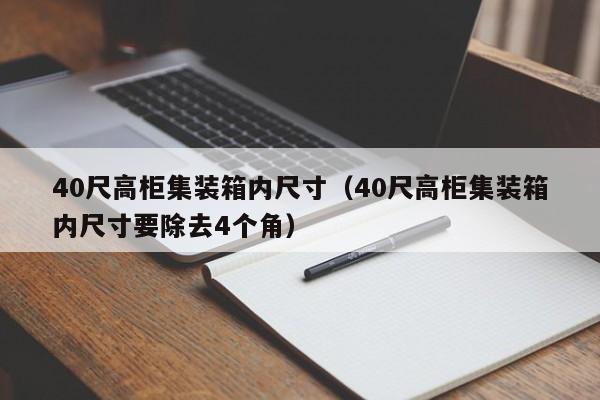 40尺高柜集装箱内尺寸（40尺高柜集装箱内尺寸要除去4个角）