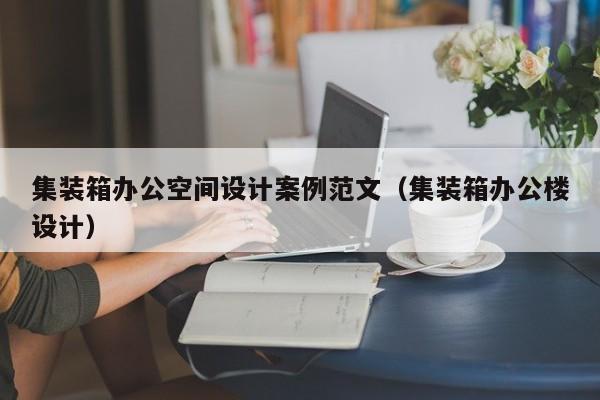 集装箱办公空间设计案例范文（集装箱办公楼设计）