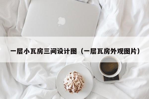 一层小瓦房三间设计图（一层瓦房外观图片）