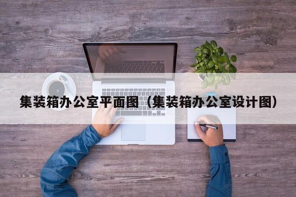 集装箱办公室平面图（集装箱办公室设计图）