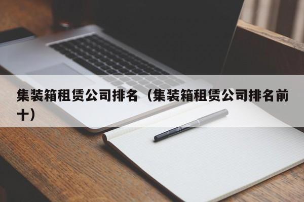 集装箱租赁公司排名（集装箱租赁公司排名前十）