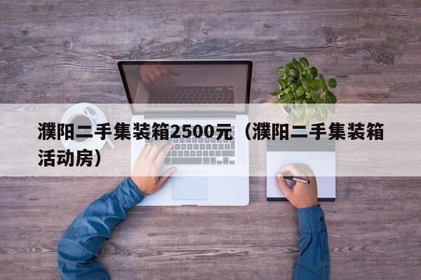 濮阳二手集装箱2500元（濮阳二手集装箱活动房）