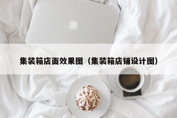 集装箱店面效果图（集装箱店铺设计图）