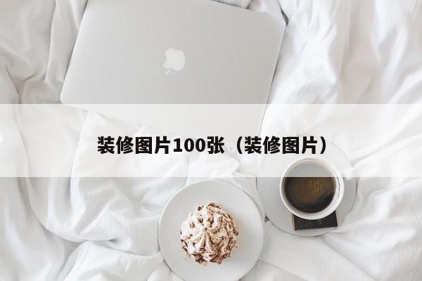 装修图片100张（装修图片）