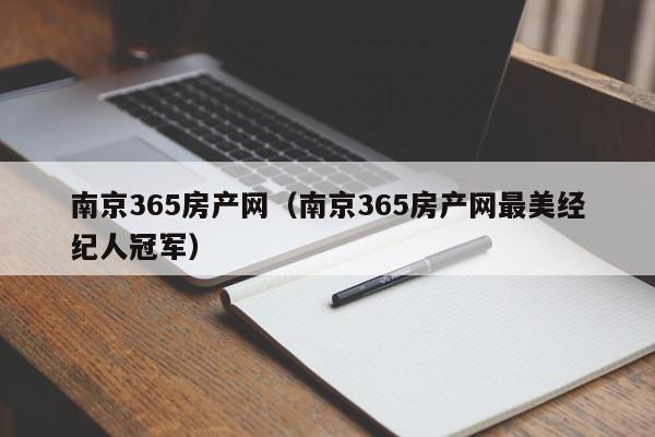 南京365房产网（南京365房产网最美经纪人冠军）