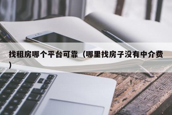 找租房哪个平台可靠（哪里找房子没有中介费）