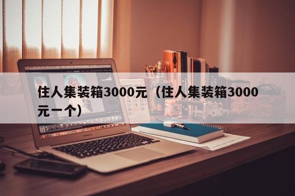 住人集装箱3000元（住人集装箱3000元一个）