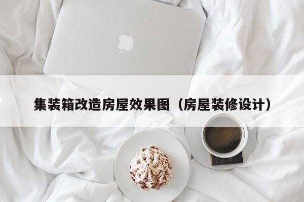 集装箱改造房屋效果图（房屋装修设计）