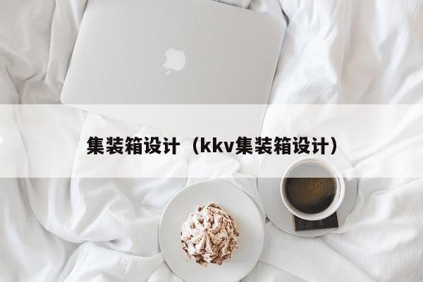 集装箱设计（kkv集装箱设计）