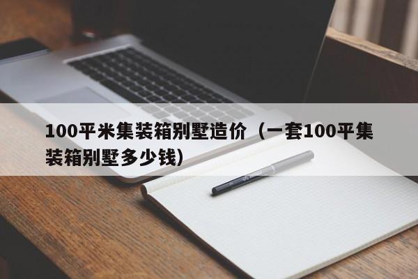 100平米集装箱别墅造价（一套100平集装箱别墅多少钱）