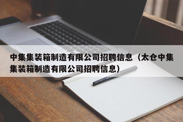 中集集装箱制造有限公司招聘信息（太仓中集集装箱制造有限公司招聘信息）