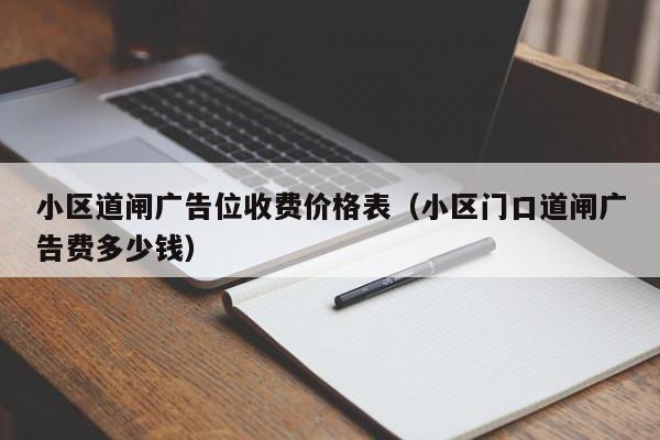 小区道闸广告位收费价格表（小区门口道闸广告费多少钱）