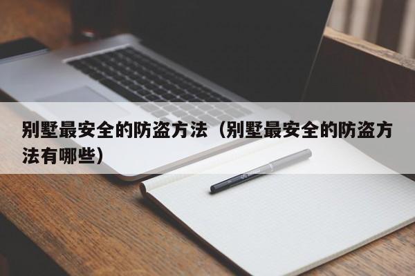 别墅最安全的防盗方法（别墅最安全的防盗方法有哪些）