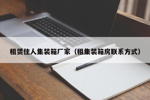 租赁住人集装箱厂家（租集装箱房联系方式）